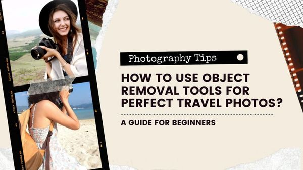 How to Use Object Removal Tools for Perfect Travel Photos?